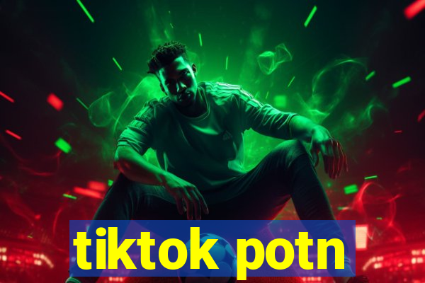 tiktok potn