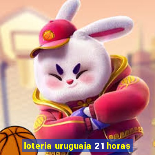 loteria uruguaia 21 horas