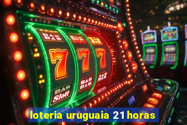 loteria uruguaia 21 horas