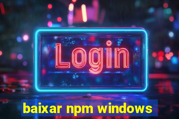 baixar npm windows