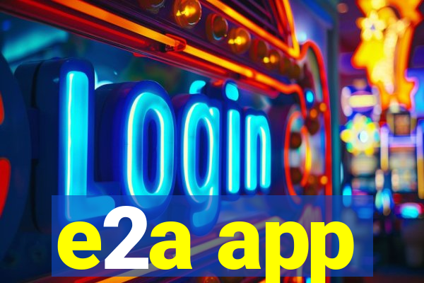 e2a app