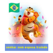 sonhar com esposa traindo