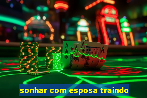 sonhar com esposa traindo