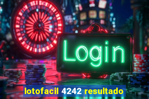 lotofacil 4242 resultado