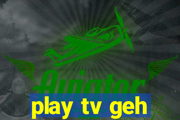 play tv geh