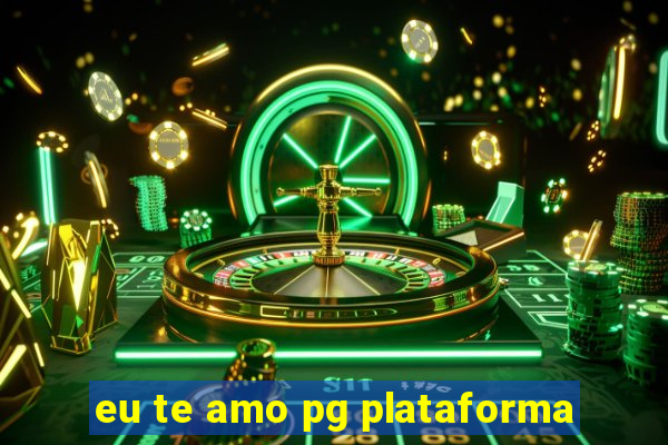 eu te amo pg plataforma