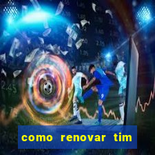 como renovar tim beta antes do prazo