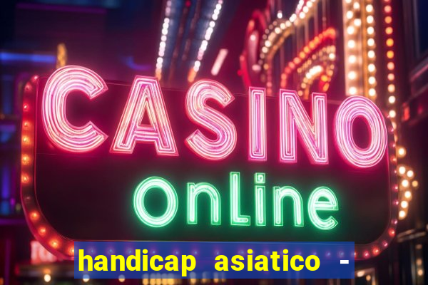 handicap asiatico - 1 o que significa