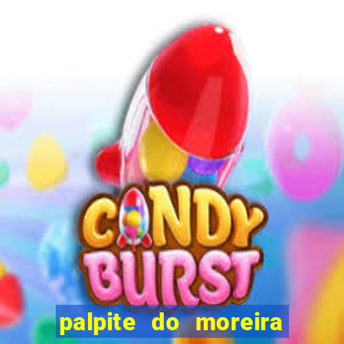 palpite do moreira de hoje