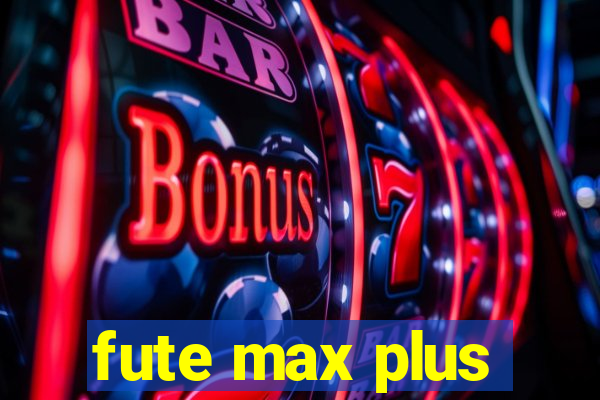 fute max plus