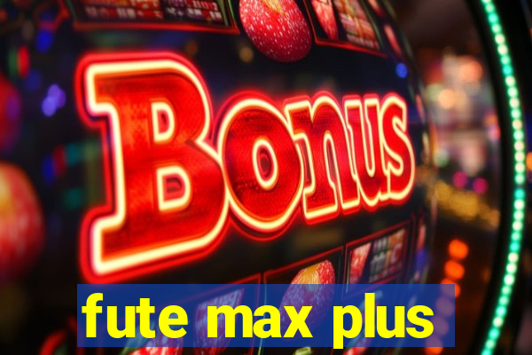 fute max plus