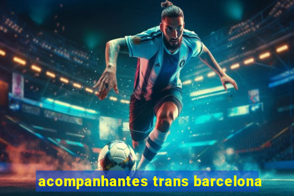 acompanhantes trans barcelona