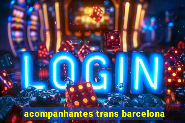 acompanhantes trans barcelona