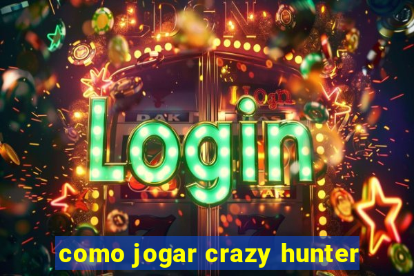 como jogar crazy hunter