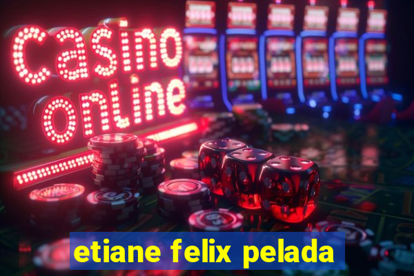 etiane felix pelada