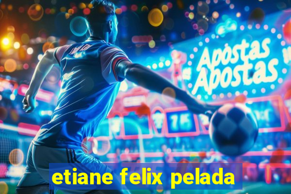 etiane felix pelada