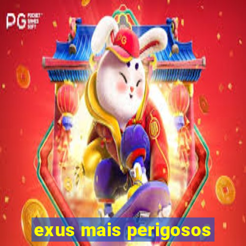 exus mais perigosos