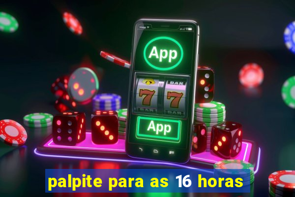 palpite para as 16 horas