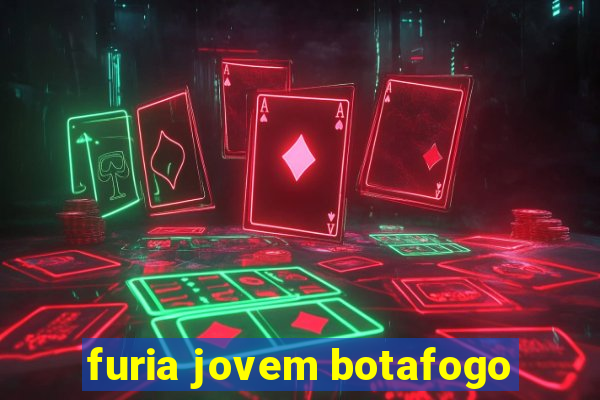 furia jovem botafogo