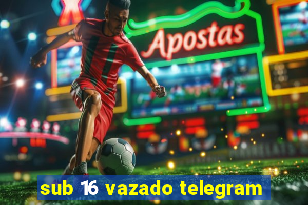 sub 16 vazado telegram