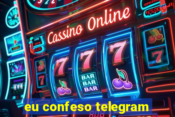 eu confeso telegram