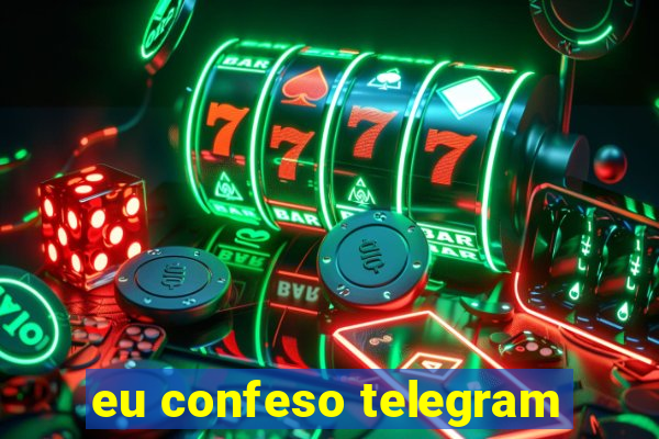 eu confeso telegram