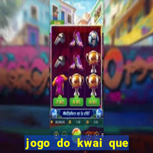 jogo do kwai que ganha dinheiro