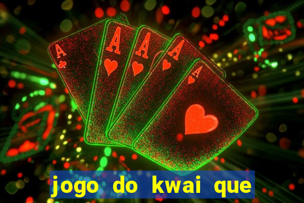 jogo do kwai que ganha dinheiro