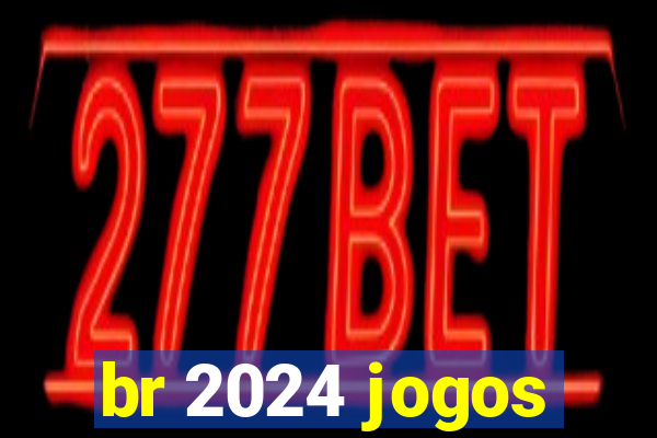 br 2024 jogos