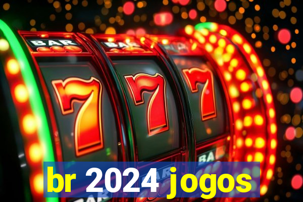 br 2024 jogos