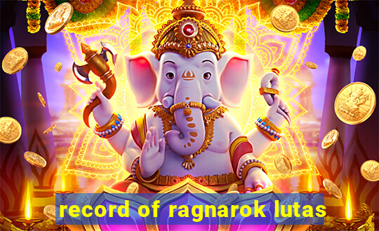 record of ragnarok lutas