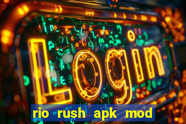 rio rush apk mod dinheiro infinito