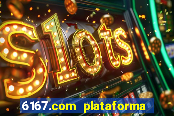 6167.com plataforma de jogos