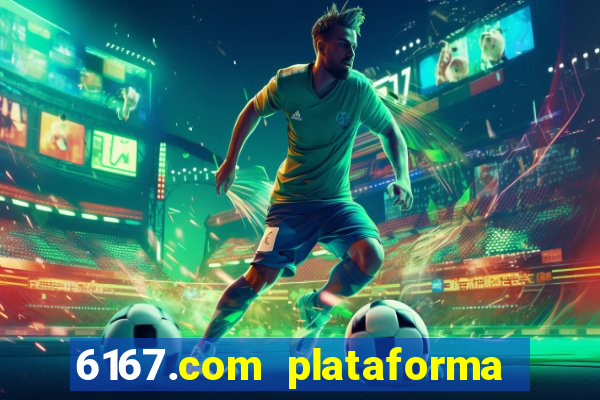 6167.com plataforma de jogos