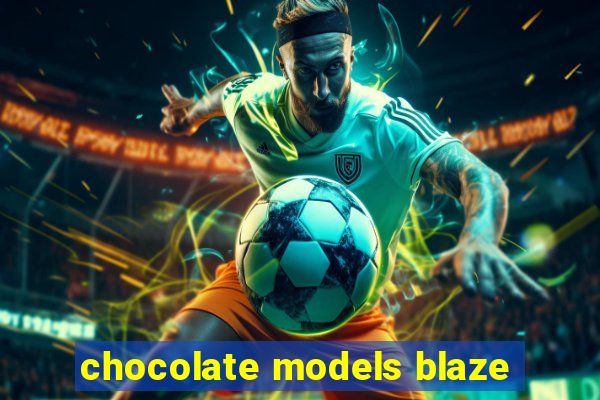 chocolate models blaze