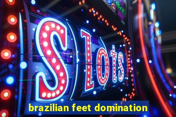 brazilian feet domination