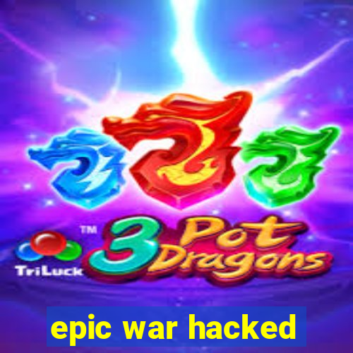 epic war hacked