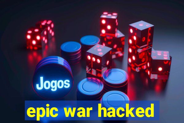 epic war hacked