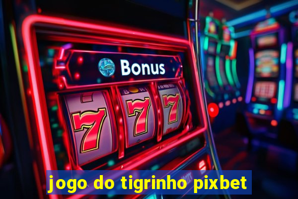 jogo do tigrinho pixbet