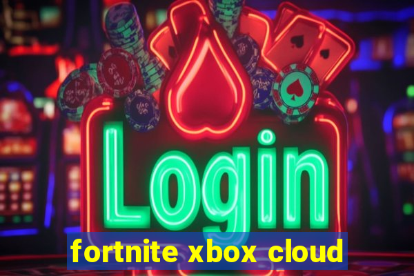 fortnite xbox cloud