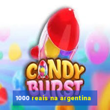 1000 reais na argentina