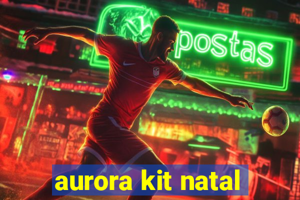 aurora kit natal