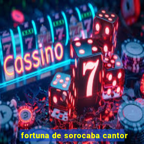 fortuna de sorocaba cantor