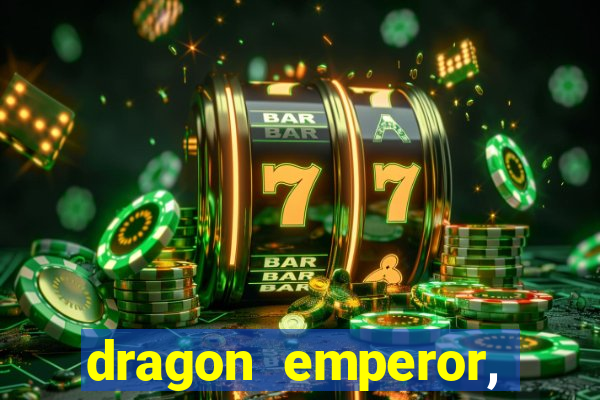 dragon emperor, martial god