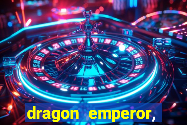 dragon emperor, martial god