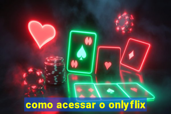 como acessar o onlyflix