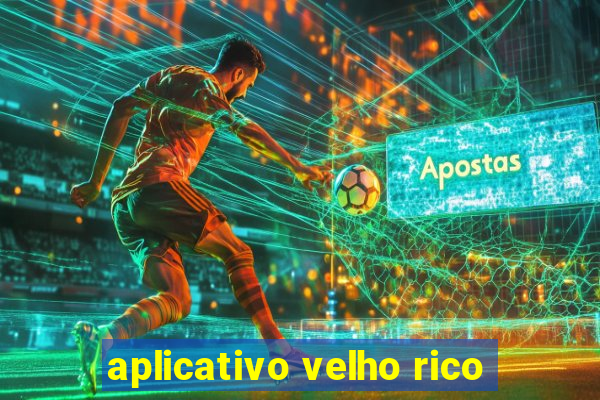 aplicativo velho rico