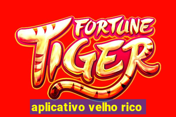 aplicativo velho rico