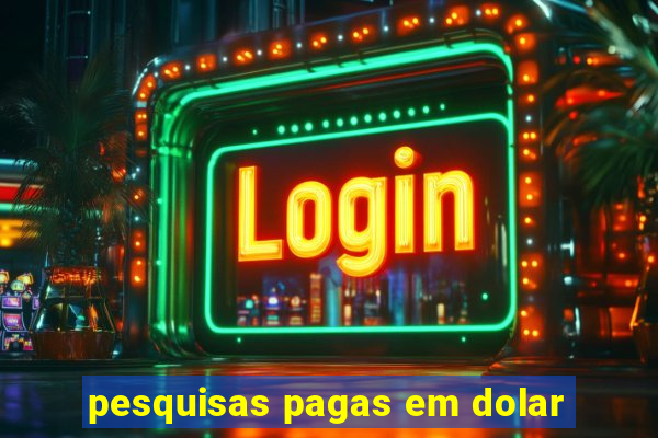 pesquisas pagas em dolar