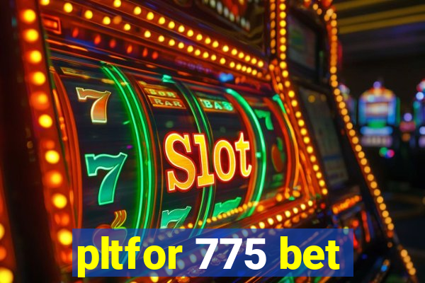 pltfor 775 bet